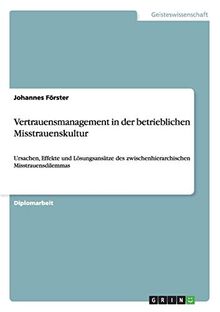 Vertrauensmanagement in der betrieblichen Misstrauenskultur: Ursachen, Effekte und Lösungsansätze des zwischenhierarchischen Misstrauensdilemmas