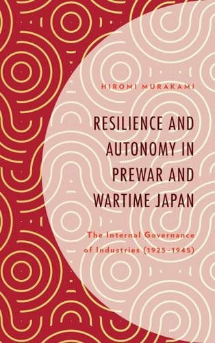 Resilience and Autonomy in Prewar and Wartime Japan: The Internal Governance of Industries (1925-1945)