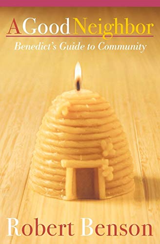 A Good Neighbor: Benedict's Guide to a Life in Community