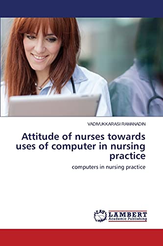 Attitude of nurses towards uses of computer in nursing practice: computers in nursing practice