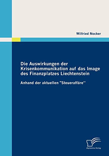 Die Auswirkungen der Krisenkommunikation auf das Image des Finanzplatzes Liechtenstein: Anhand der aktuellen Steueraffäre