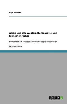 Asien und der Westen, Demokratie und Menschenrechte: Betrachtet am südostasiatischen Beispiel Indonesien