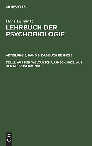 Aus der Weltanschauungskunde. Aus der Neurosenkunde, Teil 2 (Hans Lungwitz: Lehrbuch der Psychobiologie. Das Buch der Beispiele, Band 4)