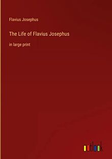 The Life of Flavius Josephus: in large print