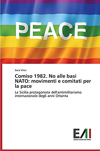 Comiso 1982. No alle basi NATO: movimenti e comitati per la pace: La Sicilia protagonista dell'antimilitarismo internazionale degli anni Ottanta