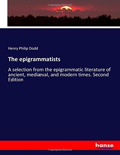 The epigrammatists: A selection from the epigrammatic literature of ancient, mediæval, and modern times. Second Edition