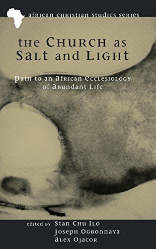 The Church as Salt and Light: Path to an African Ecclesiology of Abundant Life (African Christian Studies)