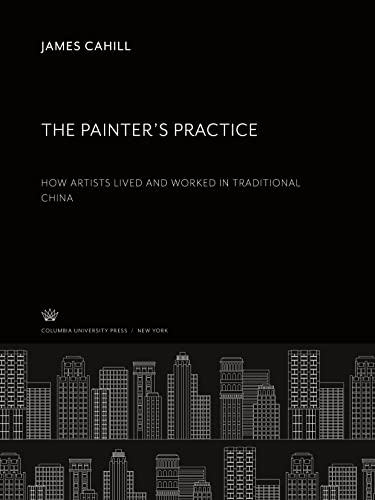 The Painter¿S Practice: How Artists Lived and Worked in Traditional China
