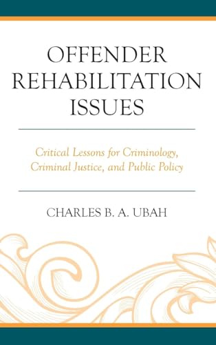 Offender Rehabilitation Issues: Critical Lessons for Criminology, Criminal Justice, and Public Policy