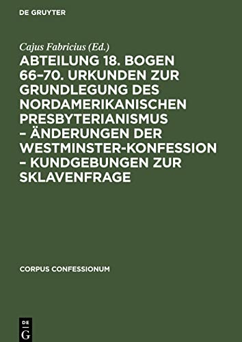 Abteilung 18. Bogen 66¿70. Urkunden zur Grundlegung des nordamerikanischen Presbyterianismus ¿ Änderungen der Westminster-Konfession ¿ Kundgebungen zur Sklavenfrage