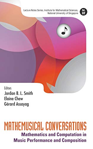 Mathemusical Conversations: Mathematics and Computation in Music Performance and Composition (Lecture Notes: Institute for Mathematical Sciences, National University of Singapore, Band 32)