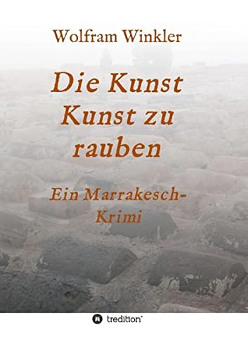 Die Kunst Kunst zu rauben: Ein Marrakesch-Krimi