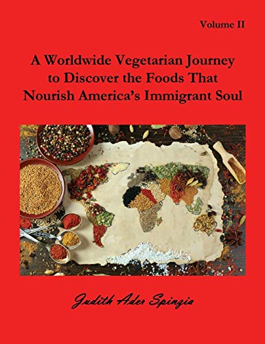 A Worldwide Vegetarian Journey to Discover the Foods That Nourish America's Immigrant Soul: Volume 2