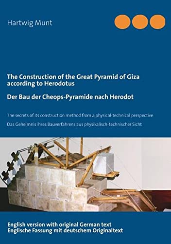 The Construction of the Great Pyramid of Giza according to Herodotus / Der Bau der Cheops-Pyramide nach Herodot: The secrets of its construction ... aus physikalisch-technischer Sicht