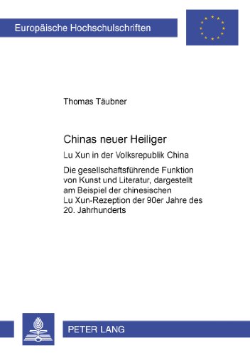 Chinas neuer Heiliger. Lu Xun in der Volksrepublik China. Die gesellschaftsführende Funktion von Kunst und Literatur, dargestellt am Beispiel der chinesischen ... der 90er Jahre des 20. Jahrhunderts