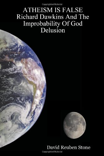 Stone, David Reuben Atheism Is False Richard Dawkins And The Improbability Of God Delusion
