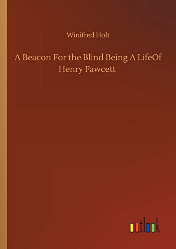 A Beacon For the Blind Being A LifeOf Henry Fawcett