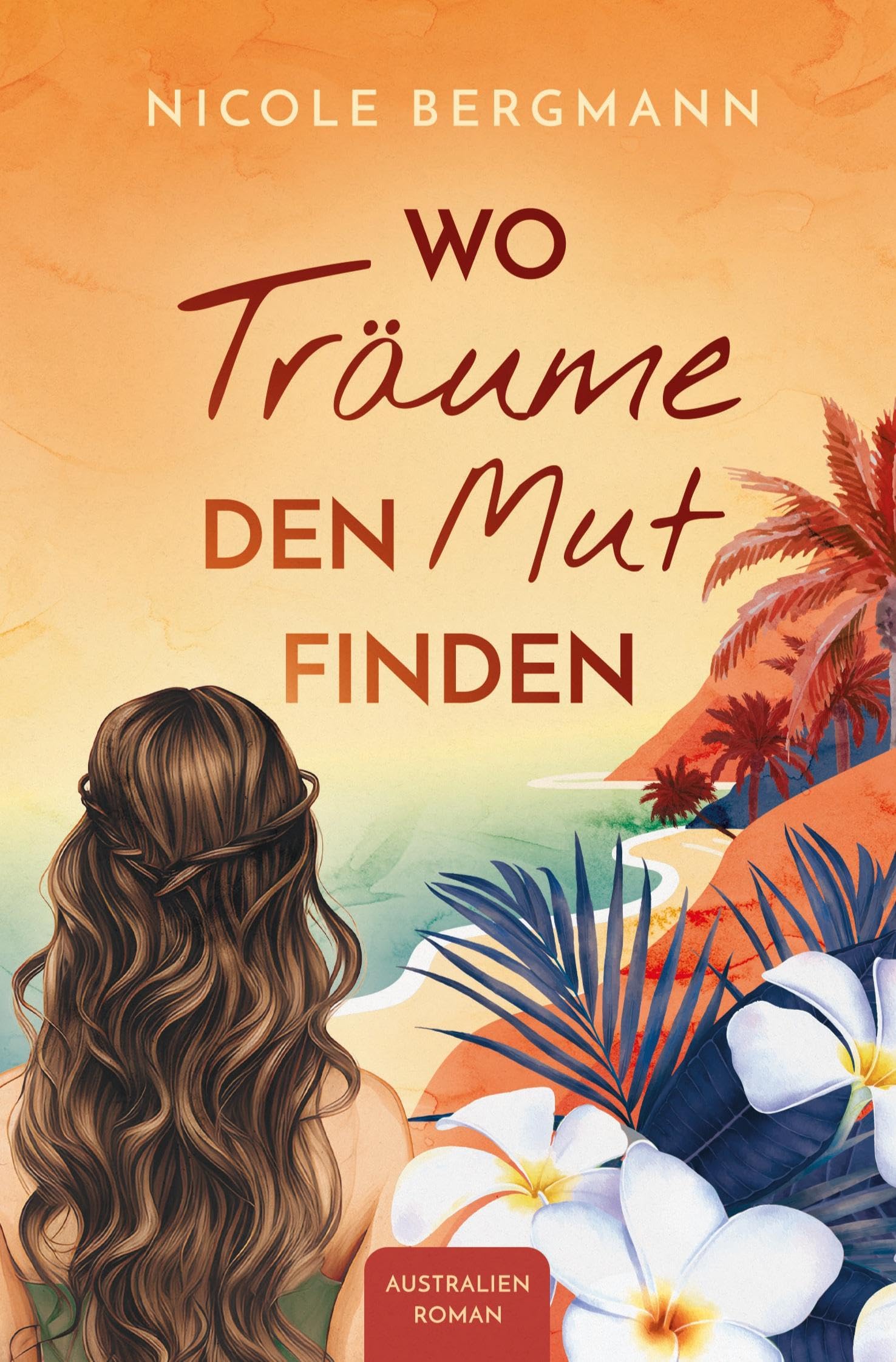 Wo Träume den Mut finden: Australienroman