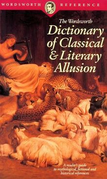 The Wordsworth Dictionary of Classical & Literary Allusion (Wordsworth Reference)