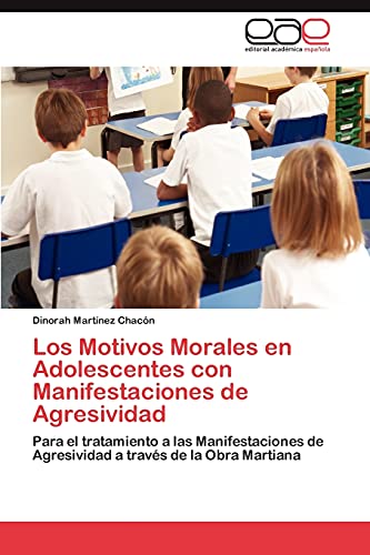 Los Motivos Morales en Adolescentes con Manifestaciones de Agresividad: Para el tratamiento a las Manifestaciones de Agresividad a través de la Obra Martiana