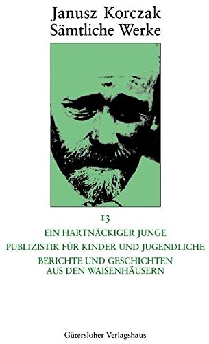 Janusz Korczak: Sämtliche Werke: Ein hartnäckiger Junge. Publizistik für Kinder und Jugendliche.