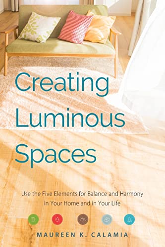 Calamia, Maureen K. Creating Luminous Spaces, Use The Five Elements For Balance And Harmony In Your Home And In Your Life (Feng Shui, Interior Design Book, Lighting