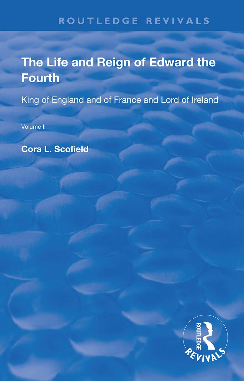 The Life and Reign of Edward the Fourth (Vol 2): King of England and of France and Lord of Ireland (Routledge Revivals, 2, Band 2)