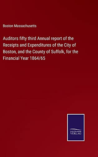 Auditors fifty third Annual report of the Receipts and Expenditures of the City of Boston, and the County of Suffolk, for the Financial Year 1864/65