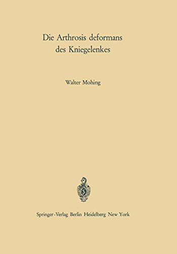 Die Arthrosis deformans des Kniegelenkes: Ätiologie - Pathogenese - Klinik - Begutachtung (German Edition)