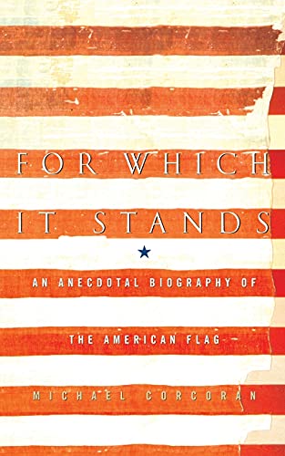 For Which It Stands: An Anecdotal Biography of the American Flag