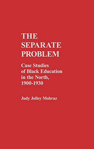 The Separate Problem: Case Studies of Black Education in the North, 1900-1930 (Contributions in Afro-American and African Studies)
