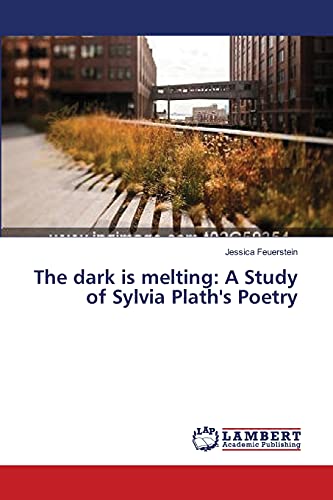 The dark is melting: A Study of Sylvia Plath's Poetry