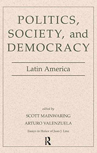 Politics, Society, And Democracy Latin America (Essays in Honor of Juan J. Linz)