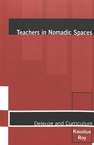 Kaustuv Roy Teachers In Nomadic Spaces, Deleuze And Curriculum (Complicated Conversation)