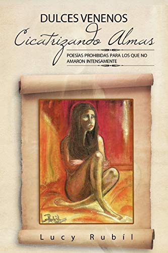 Dulces Venenos Cicatrizando Almas: Poesías prohibidas para los que no amaron intensamente.: Poesias Prohibidas Para Los Que No Amaron Intensamente.