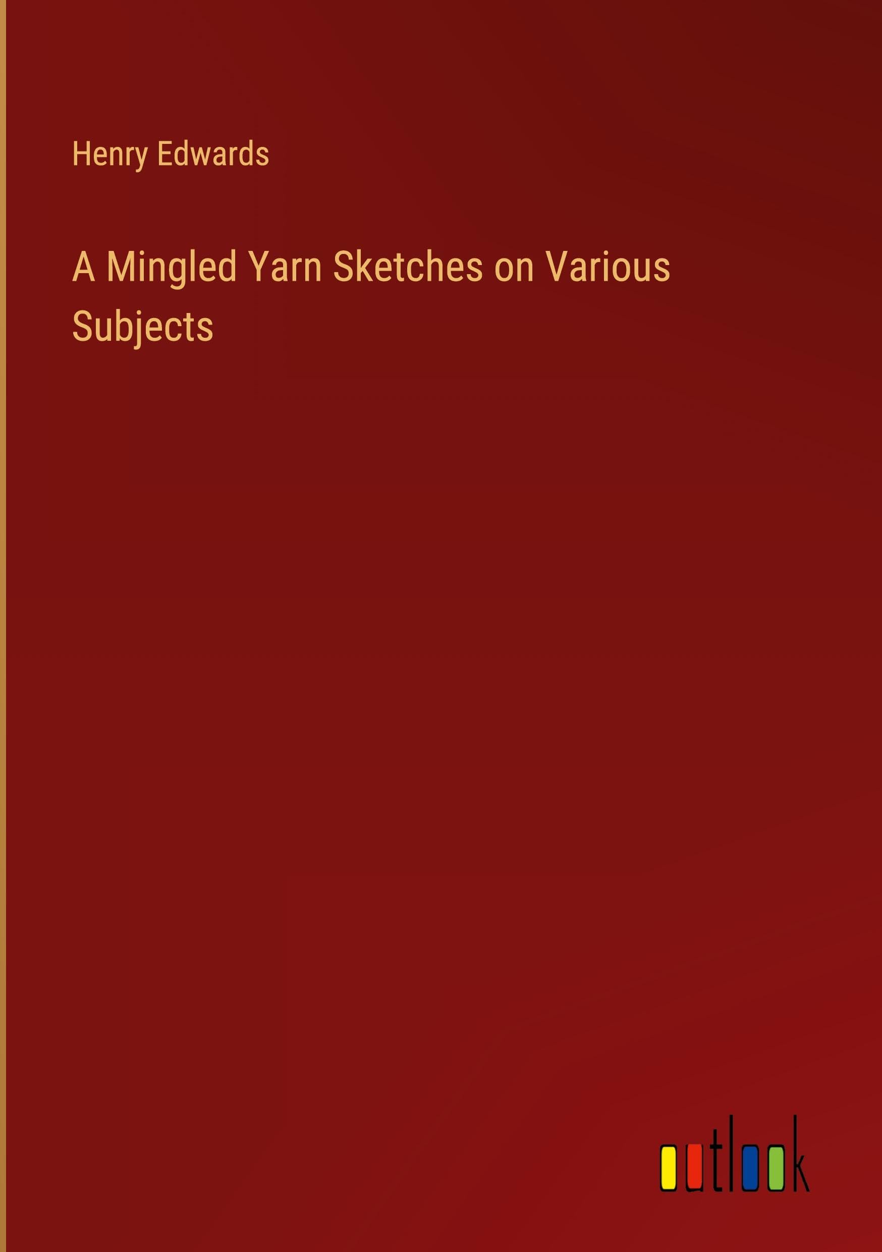 A Mingled Yarn Sketches on Various Subjects