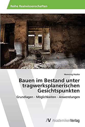 Bauen im Bestand unter tragwerksplanerischen Gesichtspunkten: Grundlagen - Möglichkeiten - Anwendungen