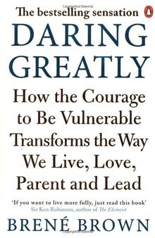 Daring Greatly: How the Courage to Be Vulnerable Transforms the Way We Live, Love, Parent, and Lead