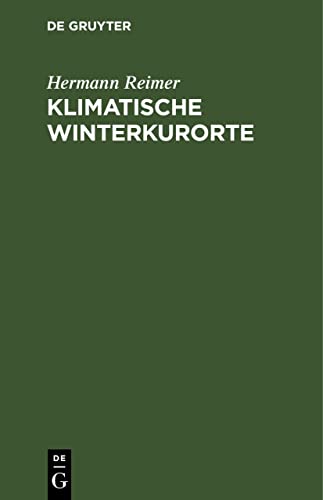 Klimatische Winterkurorte: Mit besonderer Rücksicht auf die Winterstationen der Schweiz, Tirols, Oberitaliens und des südlichen Frankreichs. Ein Leitfaden für Aerzte und Laien