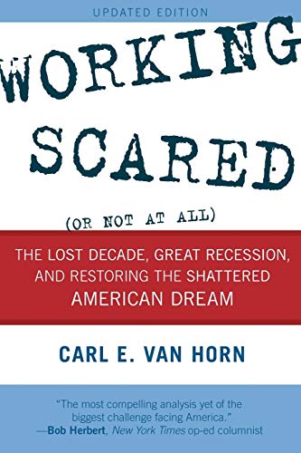 Working Scared (Or Not at All): The Lost Decade, Great Recession, and Restoring the Shattered American Dream: The Lost Decade, Great Recession, and ... the Shattered American Dream, Updated Edition