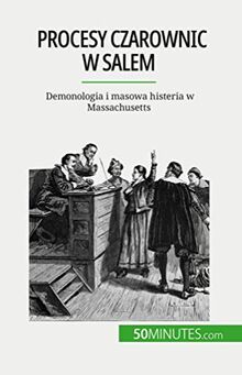 Procesy czarownic w Salem : Demonologia i masowa histeria w Massachusetts