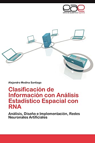 Clasificación de Información con Análisis Estadístico Espacial con RNA: Análisis, Diseño e Implementación, Redes Neuronales Artificiales