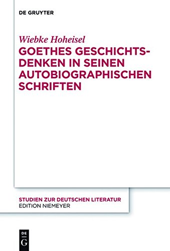 Goethes Geschichtsdenken in seinen Autobiographischen Schriften (Studien zur deutschen Literatur, Band 203)