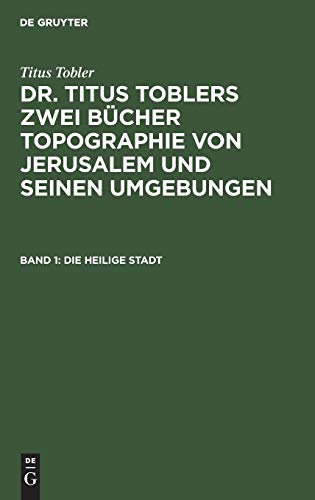 Die heilige Stadt: Mit artistischer Beilage (Titus Tobler: Dr. Titus Toblers zwei Bücher Topographie von Jerusalem und seinen Umgebungen)