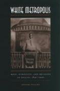 White Metropolis: Race, Ethnicity, and Religion in Dallas, 1841-2001