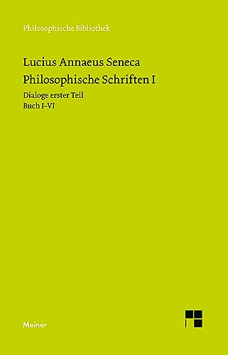 Philosophische Schriften I: Dialoge erster Teil (Buch I-VI): Von der göttlichen Vorsehung ¿ Von der Unerschütterlichkeit des Weisen ¿ Drei Bücher vom Zorn ¿ Trostschrift an Marcia