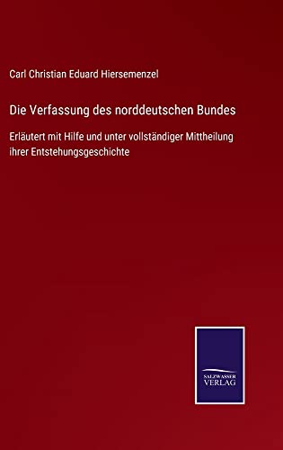 Die Verfassung des norddeutschen Bundes: Erläutert mit Hilfe und unter vollständiger Mittheilung ihrer Entstehungsgeschichte