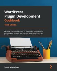 WordPress Plugin Development Cookbook: Explore the complete set of tools to craft powerful plugins that extend the world's most popular CMS, 3rd Edition