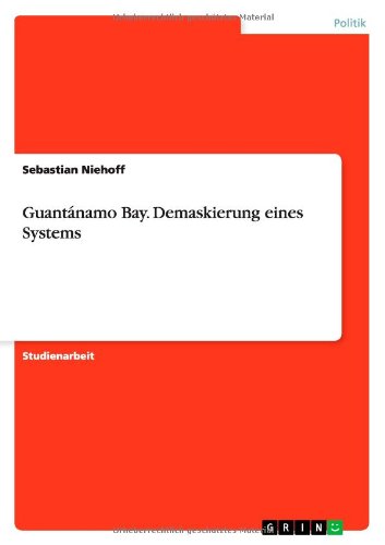 Guantánamo Bay. Demaskierung eines Systems