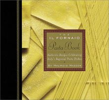 The Il Fornaio Pasta Book: Authentic Recipes Celebrating Italy's Regional Pasta Dishes